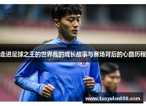 走进足球之王的世界我的成长故事与赛场背后的心路历程